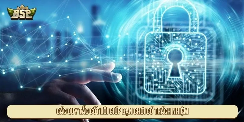 Các quy tắc cốt lõi giúp bạn chơi có trách nhiệm