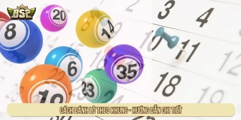 Cách đánh lô theo khung - Hướng dẫn chi tiết