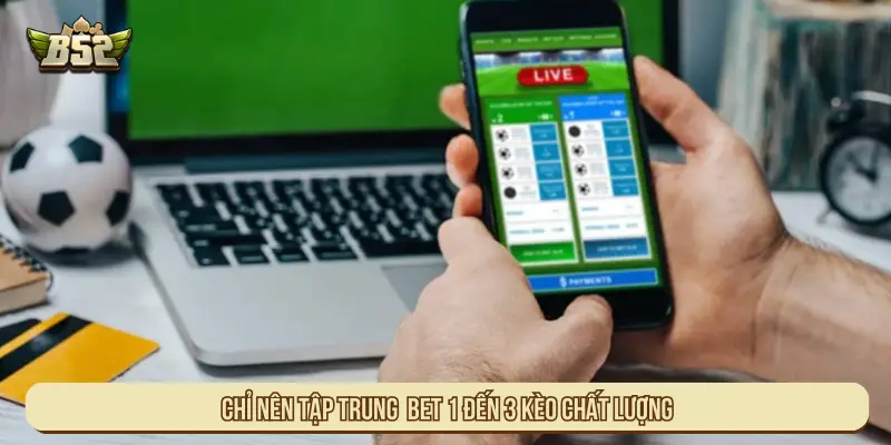 Chỉ nên tập trung bet 1 đến 3 kèo chất lương