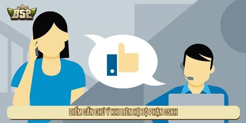 Điểm cần chú ý khi liên hệ bộ phận CSKH