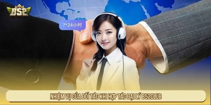 Hợp Tác Đại Lý B52Club Với Tỷ Lệ Hoa Hồng Minh Bạch Nhiệm vụ của đối tác khi hợp tác đại lý B52Club