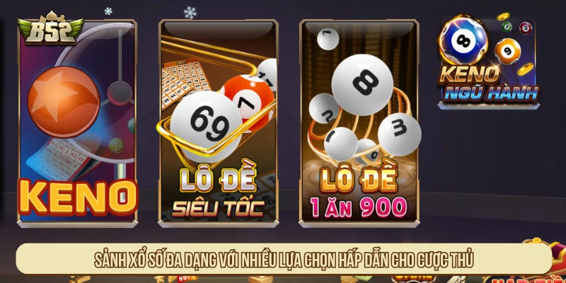 Sảnh xổ số đa dạng với nhiều lựa chọn hấp dẫn cho cược thủ